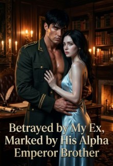 Betrayed by My Ex, Marked by His Alpha Emperor Brother